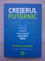 Anders Hansen - Creierul puternic. Cum iti intaresti creierul miscarea si exercitiile fizice