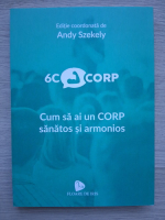 Andy Szekely - Cum sa ai un corp sanatos si armonios