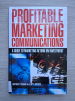 Antony Young, Lucy Aitken - Profitable marketing communications. A guide to marketing return on investment
