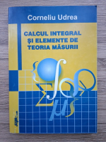 Corneliu Udrea - Calcul integral si elemente de teoria masurii
