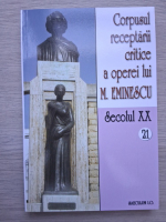 Corpusul receptarii critice a operei lui M. Eminescu (volumul 21, Secolul XX)