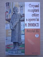 Corpusul receptarii critice a operei lui M. Eminescu (volumul 33, Secolul XX)