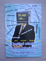 Crestinul ortodox in lumea televizorului si a internetului