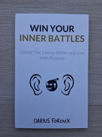 Darius Foroux - Win your inner battles. Defeat the enemy within and live with purpose