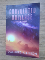 Dolores Cannon - The convoluted universe (volumul 3)