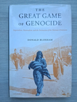 Donald Bloxham - The great game of genocide. Imperialism, nationalism and the destruction of the ottoman armenians