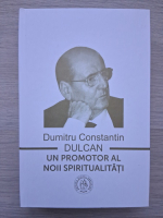 Dumitru Constantin Dulcan- Un promotor al noii spiritualitati