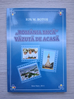 Ion M. Botos - Romania Mica vazuta de acasa