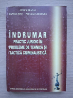 Jenica Dragan, Ioan Oancea - Indrumar practic juridic in probleme de tehnica si tactica criminalistica