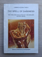 Luminita Elena Turcu - The spell of darkness. The rise and evolution of the english gothic novel