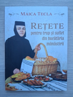 Maica Tecla - Retete pentru trup si suflet din bucataria manastirii