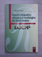 Mihail Stan - Aspecte ortografice, ortoepice si morfologice ale limbii romane conform DOOM 2