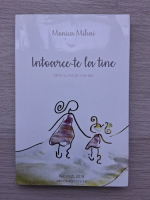 Monica Mihai - Intoarce-te la tine. Cand nu mai stii cine esti