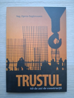 Oprea Segarceanu - Trustul, 60 de ani de constructii
