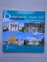 Orase vechi, orase noi. Towns old and new