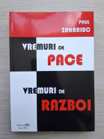Paul Zahariuc - Vremuri de pace, vremuri de razboi