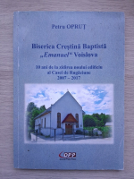 Petru Oprut - Biserica Crestina Baptista Emanuel Voislova. 10 ani de la zidirea noului edificiu al Casei de rugaciune 2007-2017