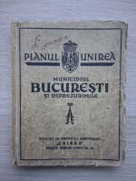 Planul Unirea. Municipiul Bucuresti si imprejurimile (1931)