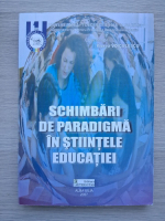 Schimbari de paradigma in stiintele educatiei. Lucrarile sesiunii de comunicari stiintifice