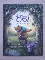 Stefanie Dahle - Cei trei prieteni magici. Cum sa fii un urs curajos