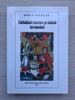 Vasile Pistolea - Sarbatori eterne si datini la romani