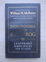 William H. McRaven - Intelepciunea unui bullfrog. Leadership simplificat (dar nu usor)