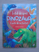 William Potter - Totul despre dinozauri. Carte de activitati