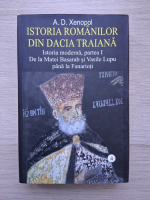 A. D. Xenopol - Istoria romanilor din Dacia Traiana, volumul 4. Istoria moderna, partea I. De la Matei Basarab si Vasile Lupu pana la Fanarioti