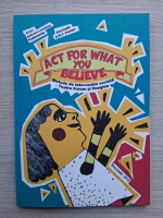 Andreea Loredana Tudorache - Act for what you believe. Metode de interventie sociala. Teatru forum si imagine