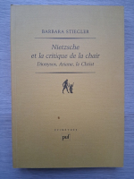Barbara Stiegler - Nietzsche et la critique de la chair. Dionysis, Ariane, le Christ