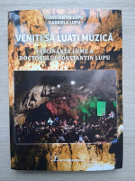 Constantin Lupu, Gabriela Lupu - Veniti sa luati muzica. Fascinanta  lume a doctorului Constantin Lupu