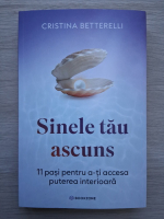 Cristina Betterelli - Sinele tau ascuns. 11 pasi pentru a-ti accesa puterea interioara