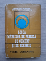 Emanuel Holban, Stelian Marinescu - Legea marcilor de fabrica de comert si de serviciu. Texte comentate 