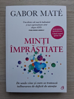 Gabor Mate - Minti imprastiate. De unde vine si cum se trateaza tulburarea de deficit de atentie