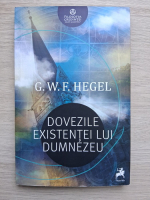 Georg Wilhelm Friedrich Hegel - Dovezile existentei lui Dumnezeu