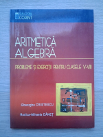 Gheorghe Cristescu, Rodica Mihaela Danet - Aritmetica algebra. Probleme si exercitii pentru clasele V-VIII 