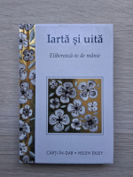 Helen Exley - Iarta si uita. Elibereaza-te de manie