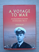 Hugh Dulley - A voyage to war. An englishman's account of Hong Kong 1936-41