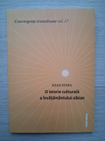 Ioan Popa - O istorie culturala a invatamantului sibian, volumul 17. Convergente transilvane