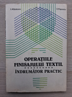 Ion Albulescu - Operatiile finisajului textil. Indrumator practic