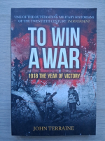 Jhon Terraine - To win a war. 1918 the year of victory
