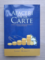 Larry Burkett - Afaceri ca la carte. Ghidul complet al principiilor biblice la locul de munca