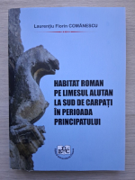 Laurentiu Florin Comanescu - Habitat roman pe limesul alutan le sud de carpati in perioada principatului