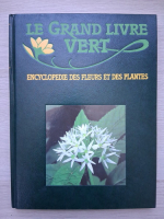 Le grand livre vert. Encyclopedie des fleurs et des plantes (ABE-ANE)