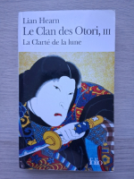 Lian Hearn - Le clan des Otori, volumul 3. La clarte de la lune