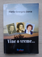 Maria Georgeta Jurca - Vine o vreme