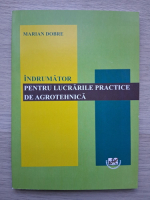 Marian Dobre - Indrumator pentru lucrarile practice de agrotehnica