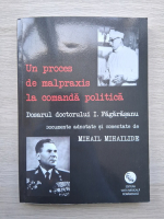 Mihail Mihailide - Un proces de malpraxis la comanda politica. Dosarul doctorului I. Fagarasanu