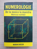 Naran Gheser - Numerologie. De la novice la maestru. Matricea realitatii (volumul 2) 