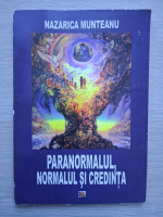 Nazarica Munteanu - Paranormalul, normalul si credinta